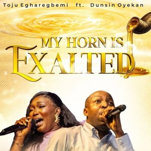 Toju Egharegbemi - My Horn Is Exalted Ft. Dunsin Oyekan