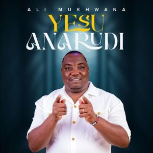 Ali Mukhwana - Yesu Anarudi