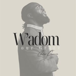 Chris Owusu - W'adom (Your Grace)