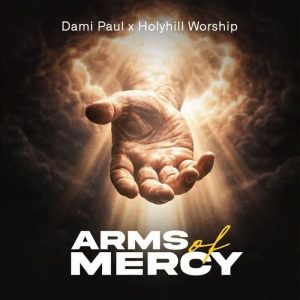 Dami Paul - Arms Of Mercy Ft. Holyhill Worship