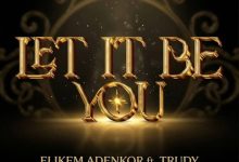 Elikem Adenkor - Let It Be You Ft. Trudy