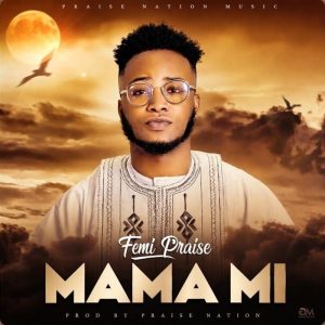 Femi Praise - Mama mi
