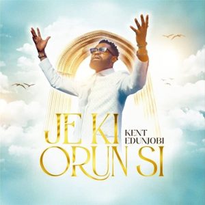 Kent Edunjobi - Je Ki Orun Si