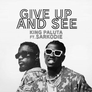 King Paluta Ft. Sarkodie - Give Up and See
