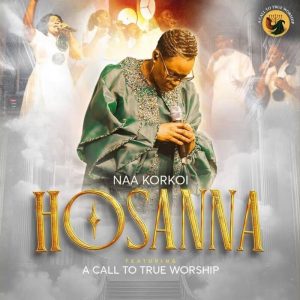 Naa Korkoi - Hosanna Ft. A Call To True Worship