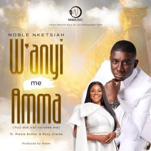 Noble Nketsiah - W'anyi Me Amma Ft. Piesie Esther, Rosy Clarke