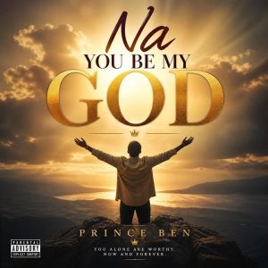 Prince Ben - Na You Be My God