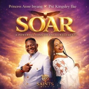 Princess Anne Inyang - Soar Ft. Pst Kingsley Ike