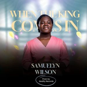 Samuelyn Wilson - When The King Comes In