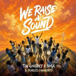 Tim Godfrey - We Raise A Sound Ft. Fearless Community, Nosa