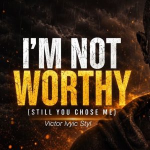 Victor Ivyic - I’m Not Worthy (Still You Chose Me)