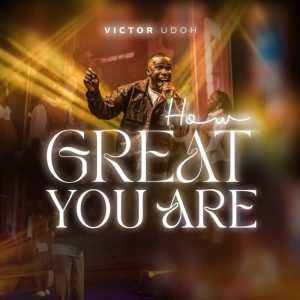 Victor Udoh - How Great You Are