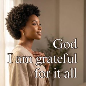Wholesomely Gracious - God, I Am Grateful For It All