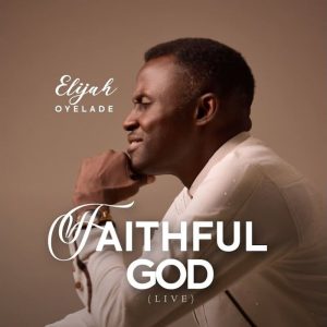 Elijah Oyelade - Faithful God (Live)