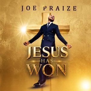Joe Praize - Jesus Has Won