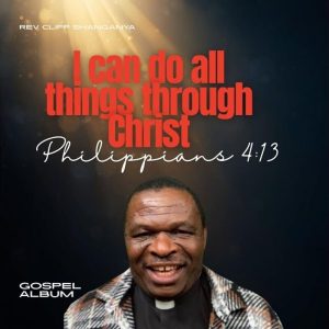 Rev Cliff Shanganya - I Can Do All Things Through Christ