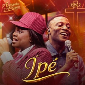 Adeyinka Alaseyori - Ipe (The Calling) Ft. BBO