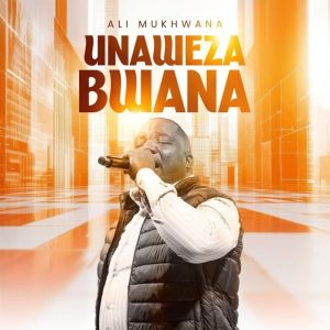 Ali Mukhwana - Unaweza Bwana