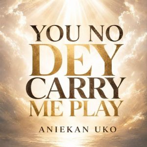 Aniekan Uko - You No Dey Carry Me Play