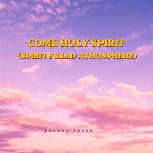 Brenda Josue - Come Holy Spirit Spirit Filled Atmosphere