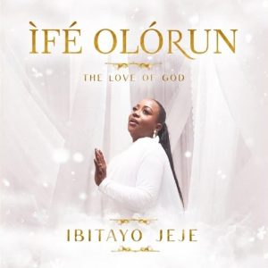Ibitayo Jeje - Ife Olorun (The Love Of God)