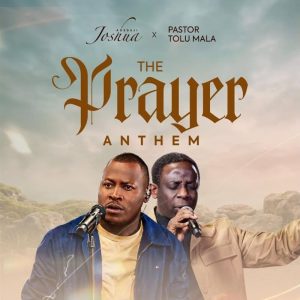 Joshua Adedeji - The Prayer Anthem Ft. Pastor Tolu Mala