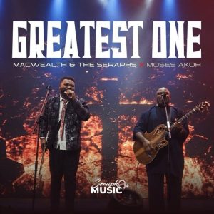 Macwealth & The Seraphs - Greatest One Ft Moses Akoh