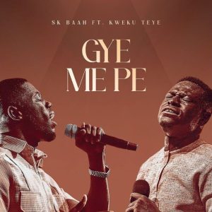 SK Baah - Gye Me Pe Ft. Kweku Teye