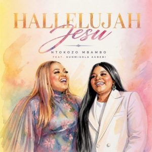 Ntokozo Mbambo - Hallelujah Jesu Ft. Sunmisola Agbebi