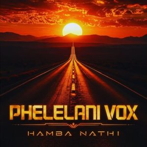 Phelelani Vox - Hamba Nathi
