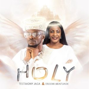 Testimony Jaga - Holy Ft. Eroomi Akintunde