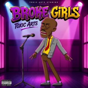 Toxic Arts - Broke Girls Ft. Choir Master