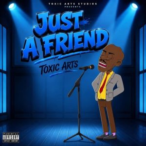 Toxic Arts - Just A Friend Ft. Choir Master