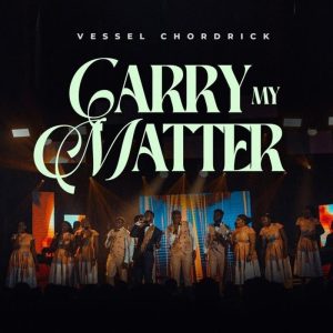 Vessel Chordrick - Carry My Matter Ft. The Praize Republic