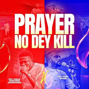 Akinwande Philip Okikijesu - Prayer No Dey Kill Ft. Tony Richie