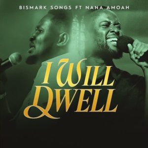 Bismark Songs - I Will Dwell Ft. Nana Amoah