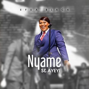Efua Black - Nyame Sɛ Ayeyi