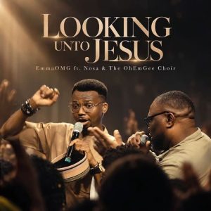 EmmaOMG - Looking Unto Jesus Ft Nosa, The OhEmGee Choir