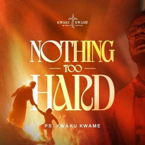 Kwaku Kwame - Nothing Too Hard