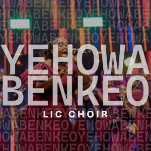 LIC Choir - Yehowa Benkeo