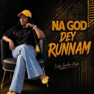 Lady Loveline Kings - Na God Dey Runnam