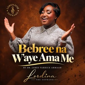 Lordina The Soprano - Bebree Na W'aye Ama Me