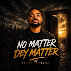 Prince Happiness - No Matter Dey Matter