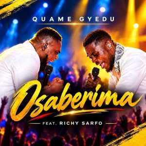 Quame Gyedu - Osabarima Ft. Richy Sarfo