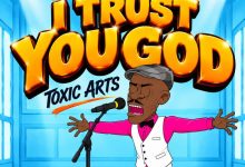Toxic Arts - I Trust You God Ft. Choir Master