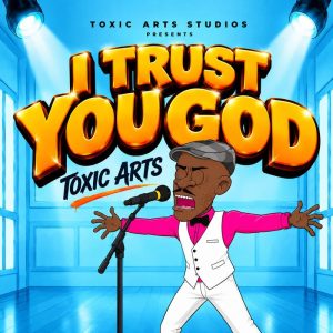 Toxic Arts - I Trust You God Ft. Choir Master