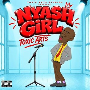 Toxic Arts - Nyash Girl Ft. Choir Master