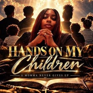 A Momma Never Gives Up - Hands On My Children
