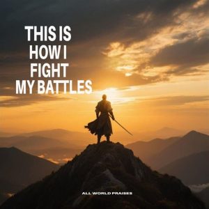 All World Praises - This Is How I Fight My Battles