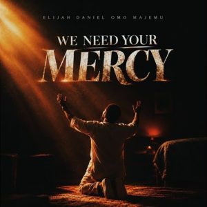 Elijah Daniel Omo Majemu - We Need Your Mercy
